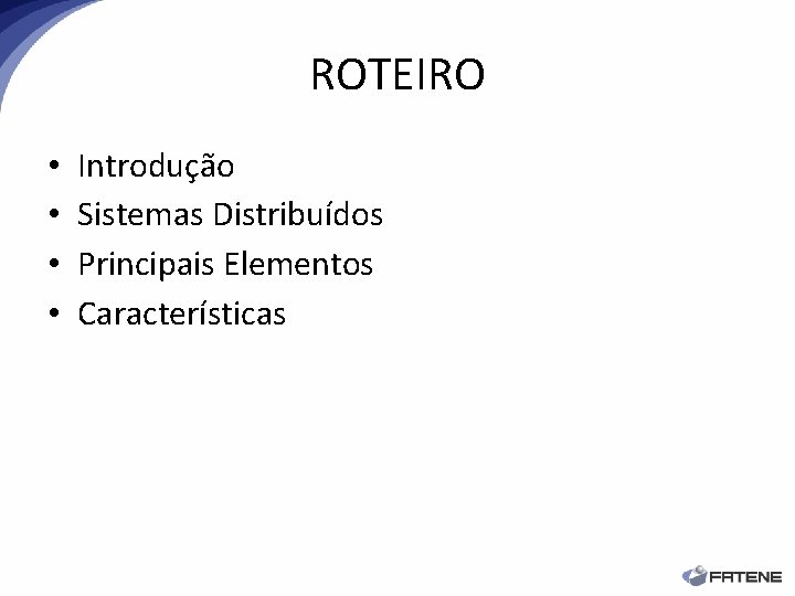 ROTEIRO • • Introdução Sistemas Distribuídos Principais Elementos Características 