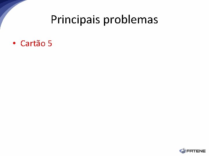 Principais problemas • Cartão 5 