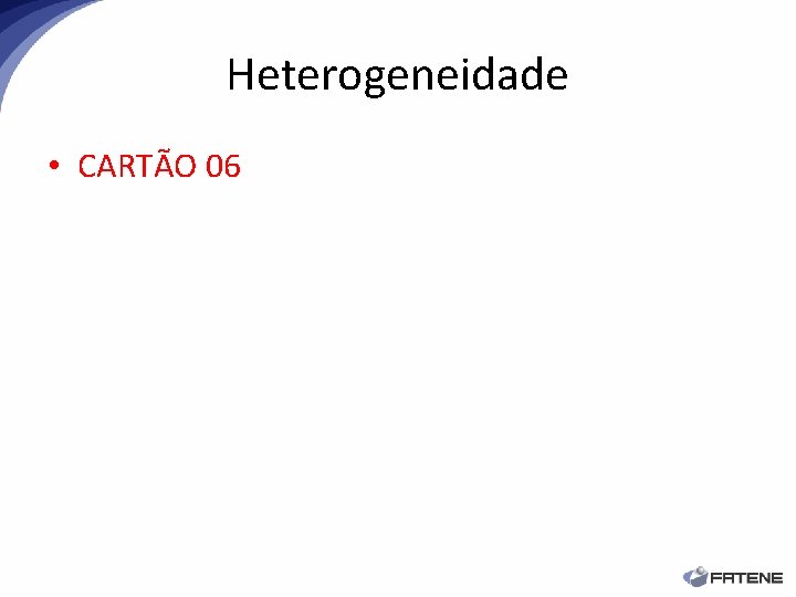 Heterogeneidade • CARTÃO 06 