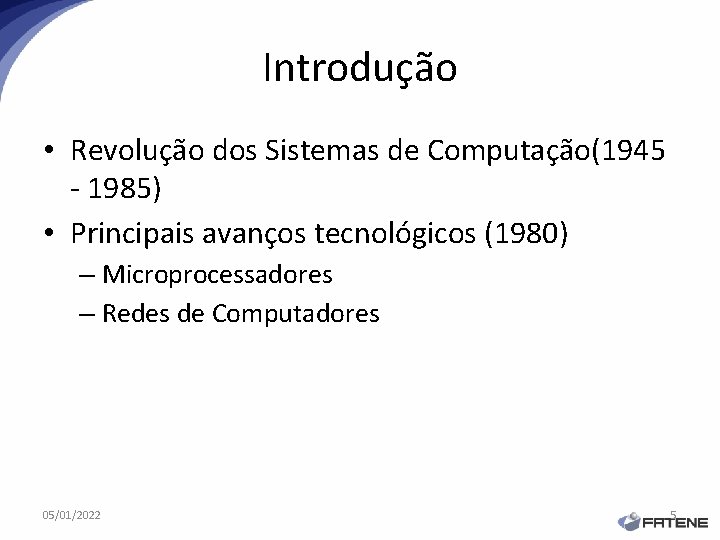 Introdução • Revolução dos Sistemas de Computação(1945 - 1985) • Principais avanços tecnológicos (1980)