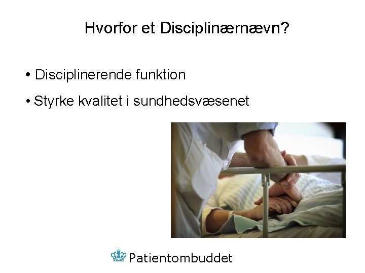 Hvorfor et Disciplinærnævn? • Disciplinerende funktion • Styrke kvalitet i sundhedsvæsenet Patientombuddet 