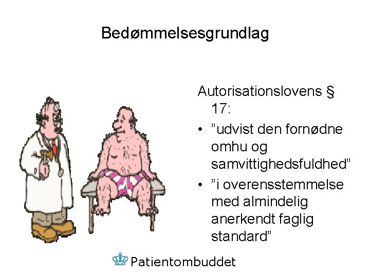 Bedømmelsesgrundlag Autorisationslovens § 17: • ”udvist den fornødne omhu og samvittighedsfuldhed” • ”i overensstemmelse