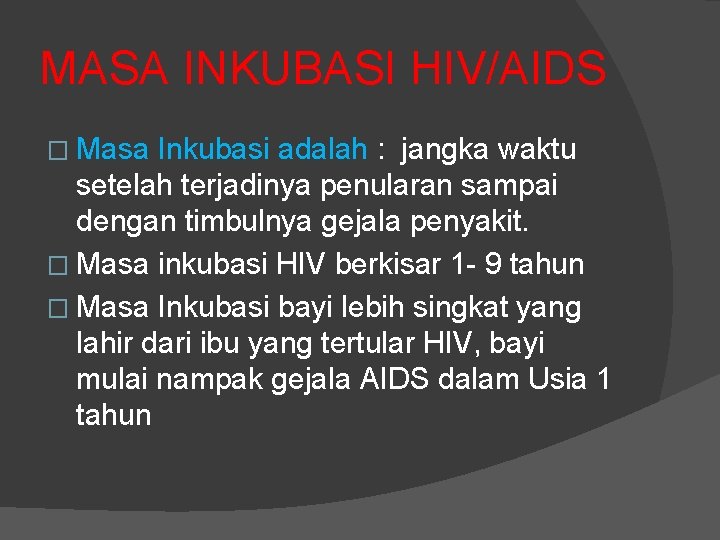 MASA INKUBASI HIV/AIDS � Masa Inkubasi adalah : jangka waktu setelah terjadinya penularan sampai