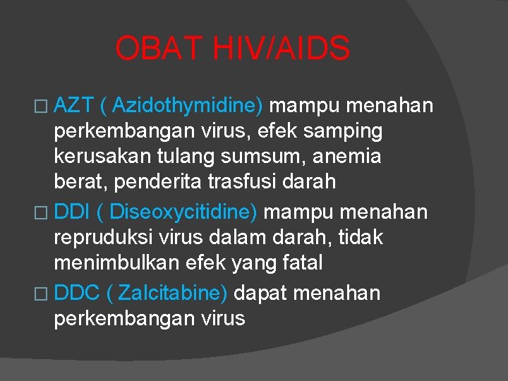 OBAT HIV/AIDS � AZT ( Azidothymidine) mampu menahan perkembangan virus, efek samping kerusakan tulang