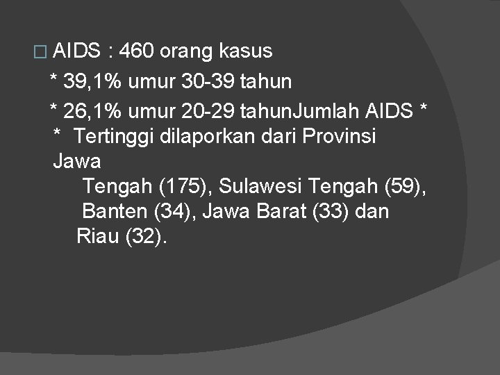 � AIDS : 460 orang kasus * 39, 1% umur 30 -39 tahun *