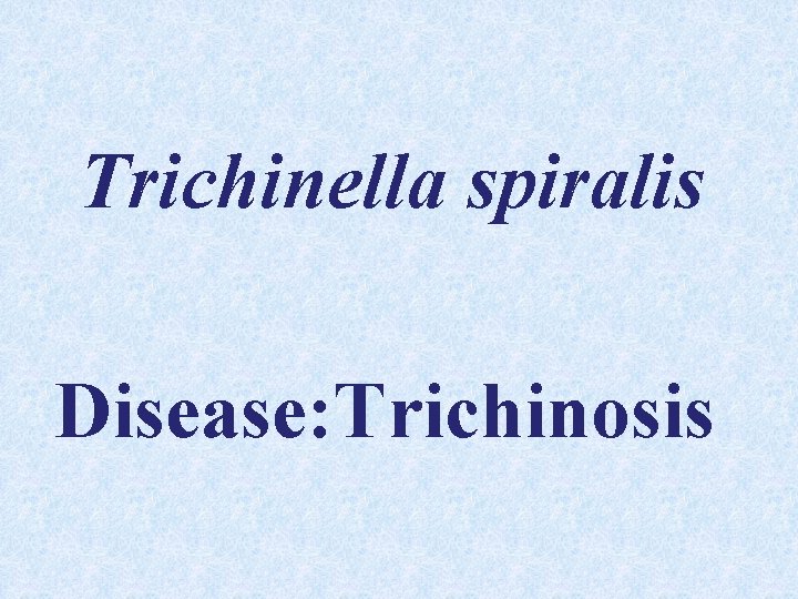 Trichinella spiralis Disease: Trichinosis 