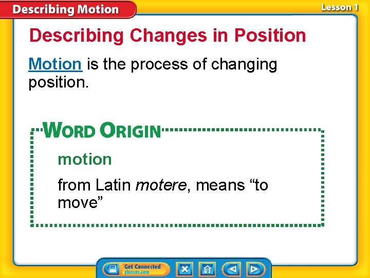 Describing Changes in Position Motion is the process of changing position. motion from Latin