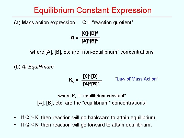 Equilibrium Constant Expression (a) Mass action expression: Q= Q = “reaction quotient” [C]c[D]d [A]a[B]b