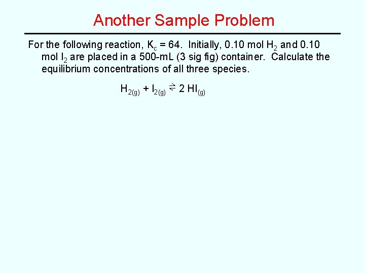 Another Sample Problem For the following reaction, Kc = 64. Initially, 0. 10 mol