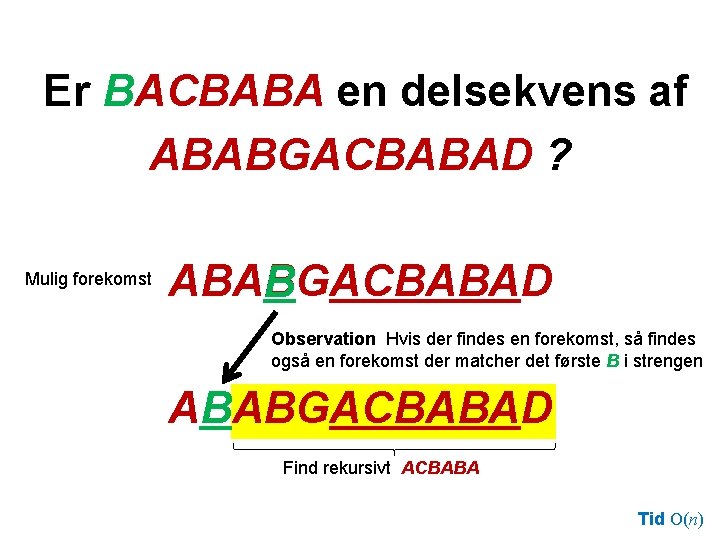 Er B BACBABA en delsekvens af ABABGACBABAD ? Mulig forekomst ABABGACBABAD B Observation Hvis