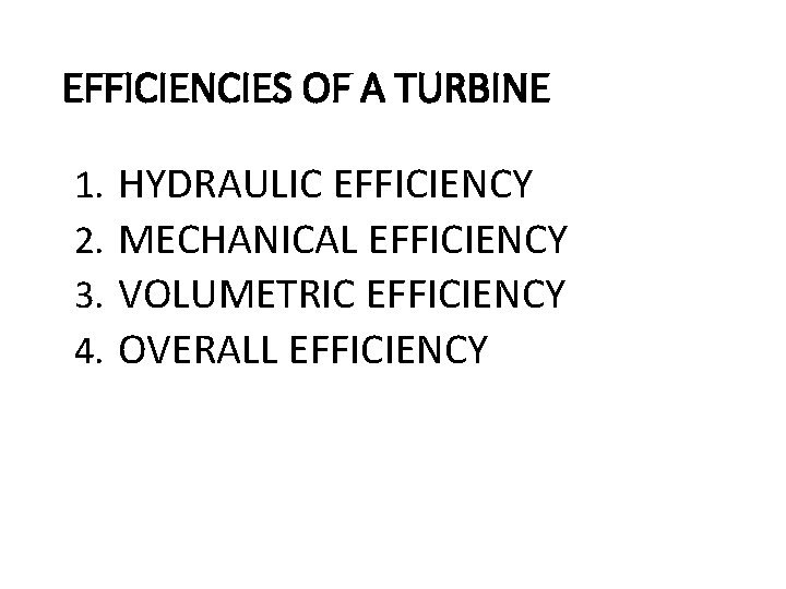 EFFICIENCIES OF A TURBINE 1. 2. 3. 4. HYDRAULIC EFFICIENCY MECHANICAL EFFICIENCY VOLUMETRIC EFFICIENCY