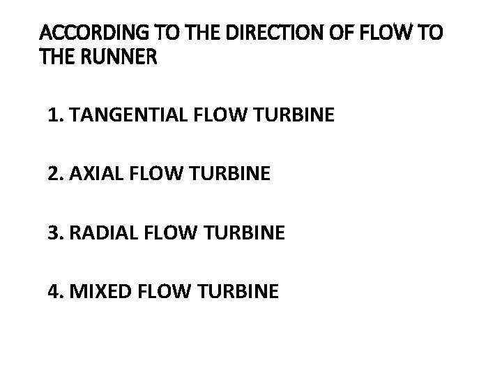 ACCORDING TO THE DIRECTION OF FLOW TO THE RUNNER 1. TANGENTIAL FLOW TURBINE 2.