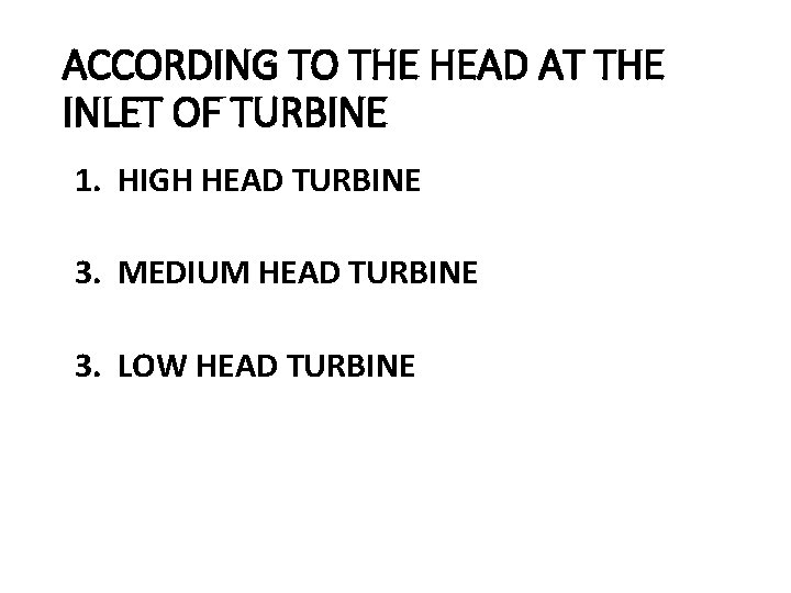 ACCORDING TO THE HEAD AT THE INLET OF TURBINE 1. HIGH HEAD TURBINE 3.