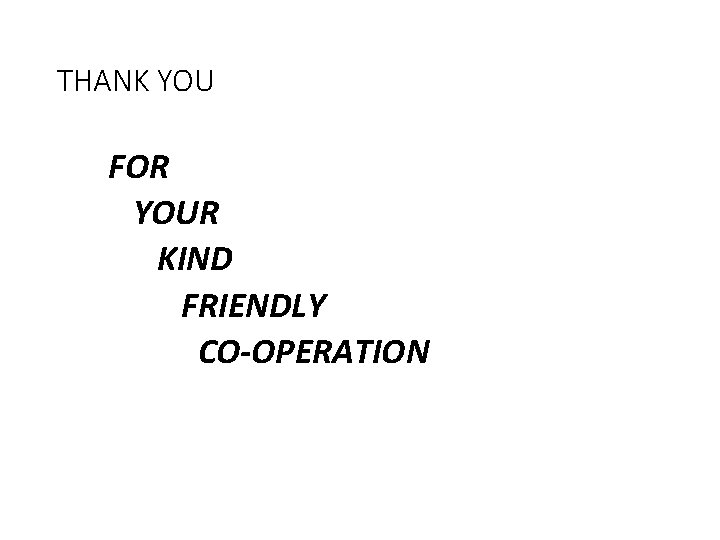 THANK YOU FOR YOUR KIND FRIENDLY CO-OPERATION 