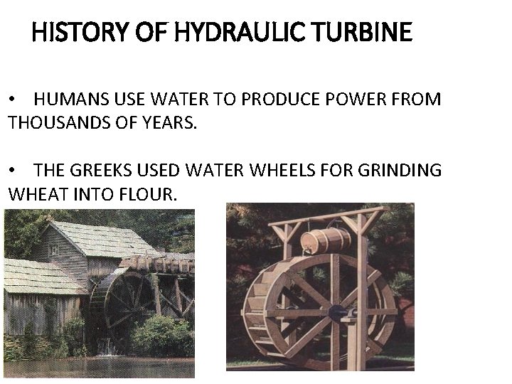 HISTORY OF HYDRAULIC TURBINE • HUMANS USE WATER TO PRODUCE POWER FROM THOUSANDS OF