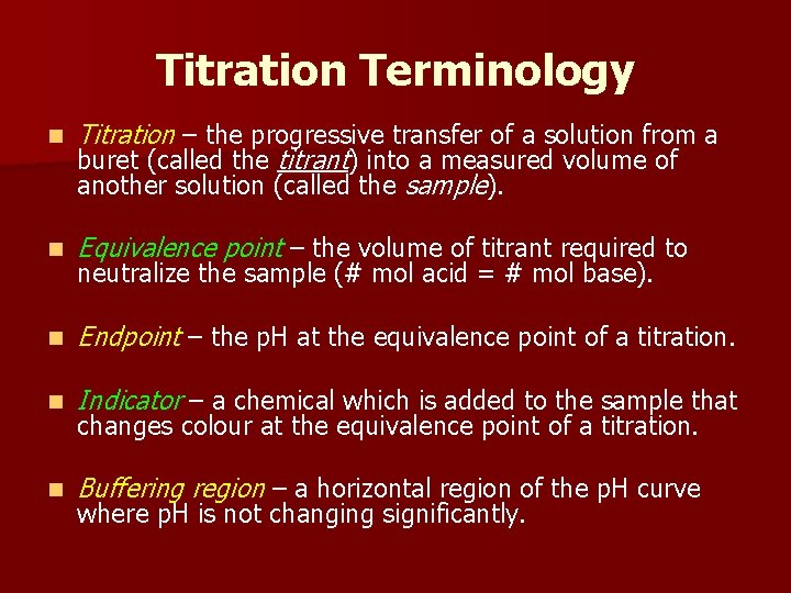 Titration Terminology n Titration – the progressive transfer of a solution from a buret