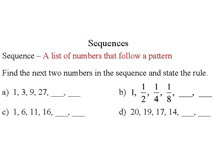 Sequences Sequence – A list of numbers that follow a pattern Find the next