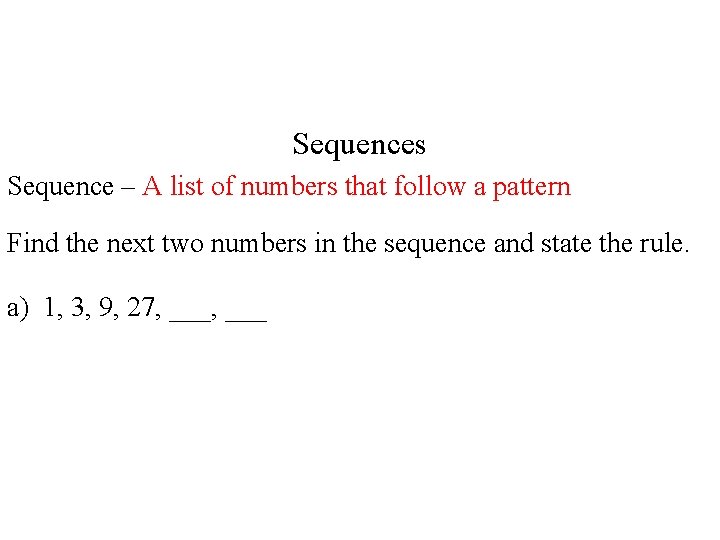 Sequences Sequence – A list of numbers that follow a pattern Find the next