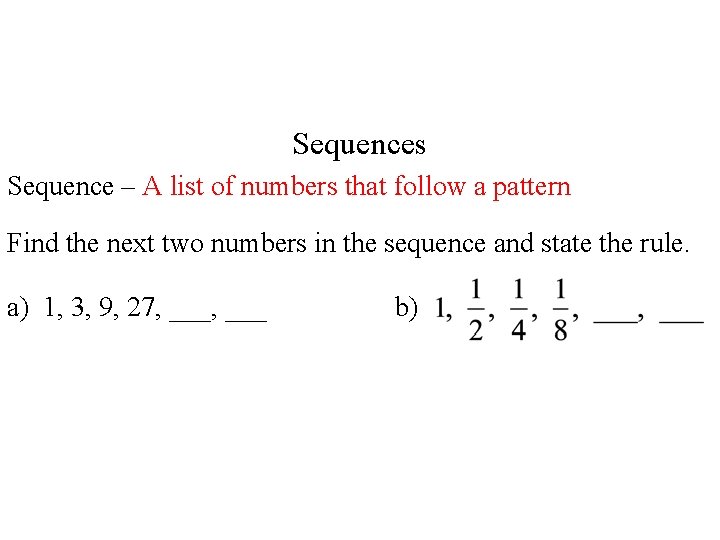 Sequences Sequence – A list of numbers that follow a pattern Find the next