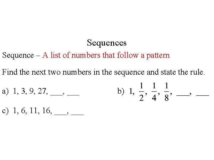 Sequences Sequence – A list of numbers that follow a pattern Find the next