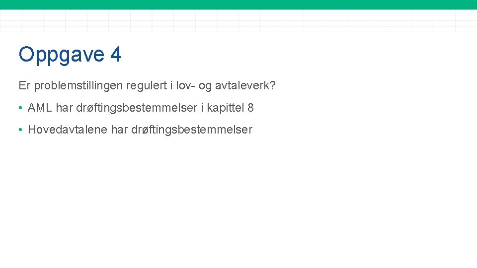 Oppgave 4 Er problemstillingen regulert i lov- og avtaleverk? • AML har drøftingsbestemmelser i