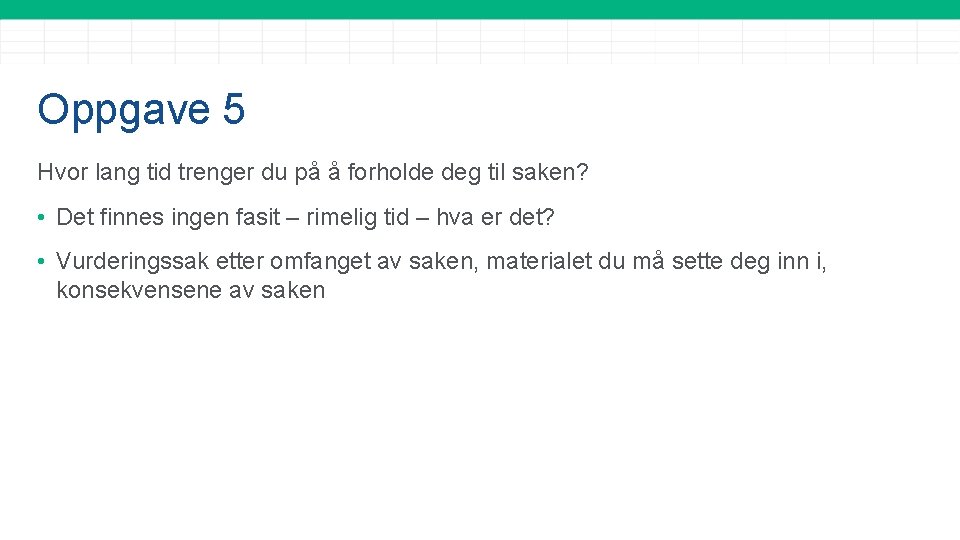 Oppgave 5 Hvor lang tid trenger du på å forholde deg til saken? •