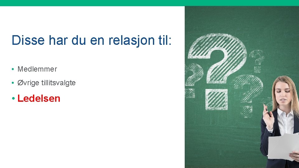 Disse har du en relasjon til: • Medlemmer • Øvrige tillitsvalgte • Ledelsen 