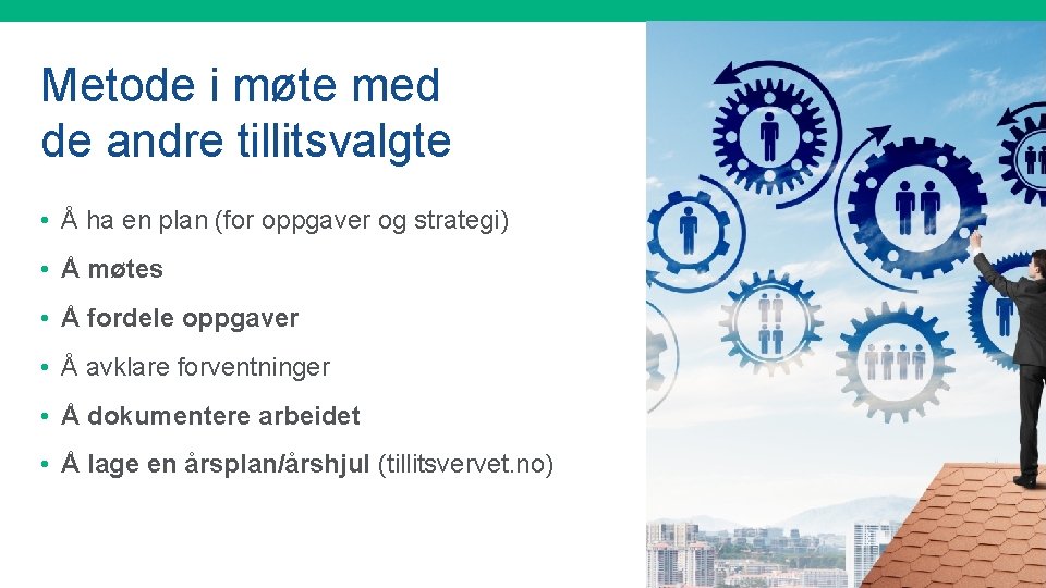 Metode i møte med de andre tillitsvalgte • Å ha en plan (for oppgaver