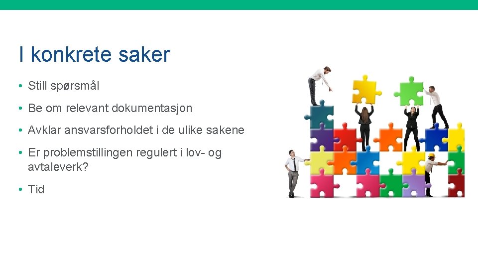 I konkrete saker • Still spørsmål • Be om relevant dokumentasjon • Avklar ansvarsforholdet