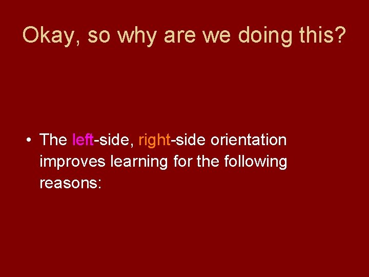 Okay, so why are we doing this? • The left-side, right-side orientation improves learning