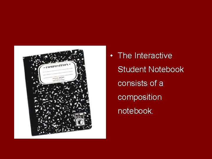  • The Interactive Student Notebook consists of a composition notebook. 