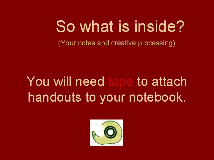 So what is inside? (Your notes and creative processing) You will need tape to