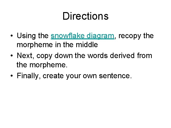 Directions • Using the snowflake diagram, recopy the morpheme in the middle • Next,