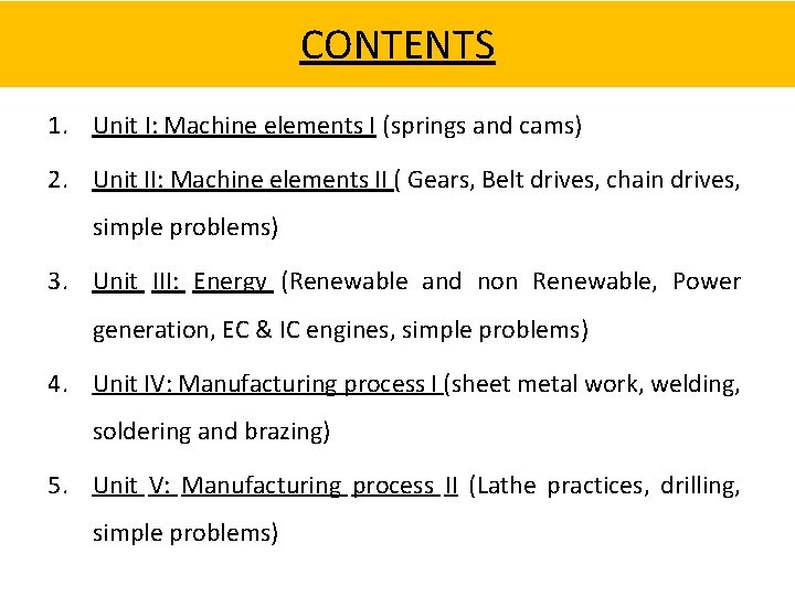 CONTENTS 1. Unit I: Machine elements I (springs and cams) 2. Unit II: Machine