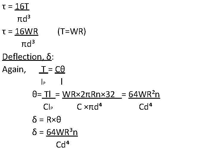 τ = 16 T πd³ τ = 16 WR (T=WR) πd³ Deflection, δ: Again,