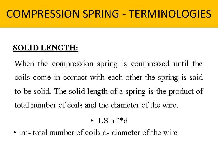 COMPRESSION SPRING - TERMINOLOGIES SOLID LENGTH: When the compression spring is compressed until the