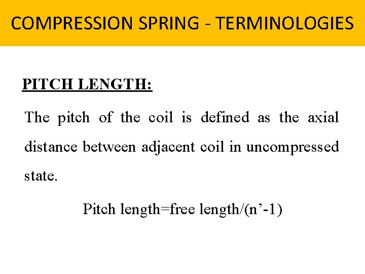 COMPRESSION SPRING - TERMINOLOGIES PITCH LENGTH: The pitch of the coil is defined as