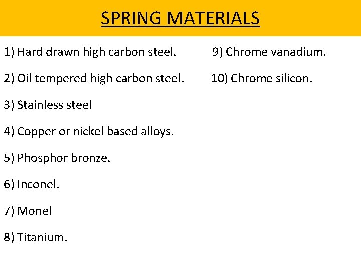 SPRING MATERIALS 1) Hard drawn high carbon steel. 9) Chrome vanadium. 2) Oil tempered