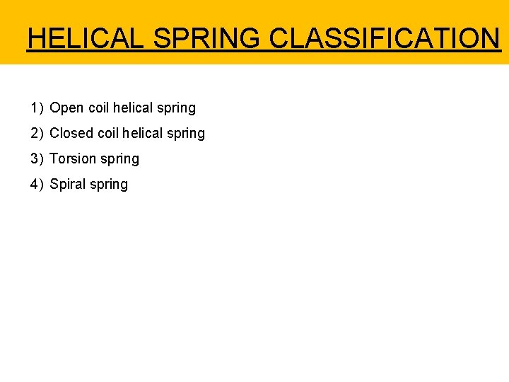 HELICAL SPRING CLASSIFICATION 1) Open coil helical spring 2) Closed coil helical spring 3)