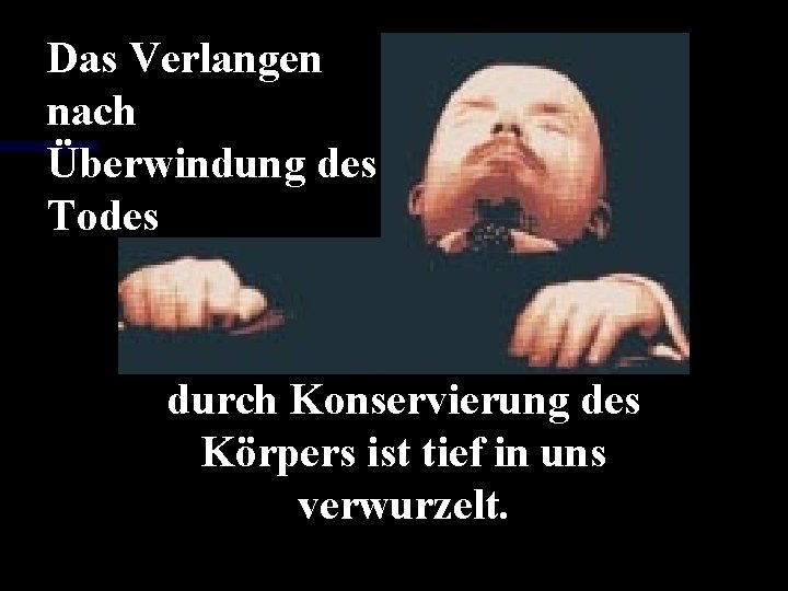 Das Verlangen nach Überwindung des Todes durch Konservierung des Körpers ist tief in uns