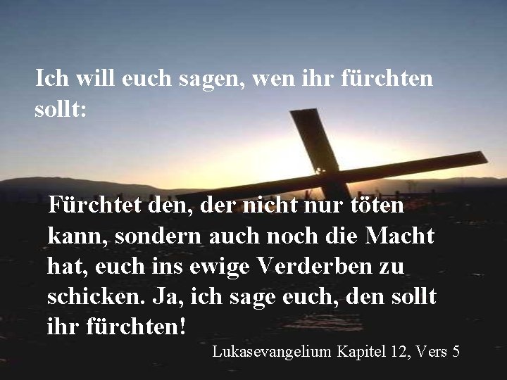 Ich will euch sagen, wen ihr fürchten sollt: Fürchtet den, der nicht nur töten