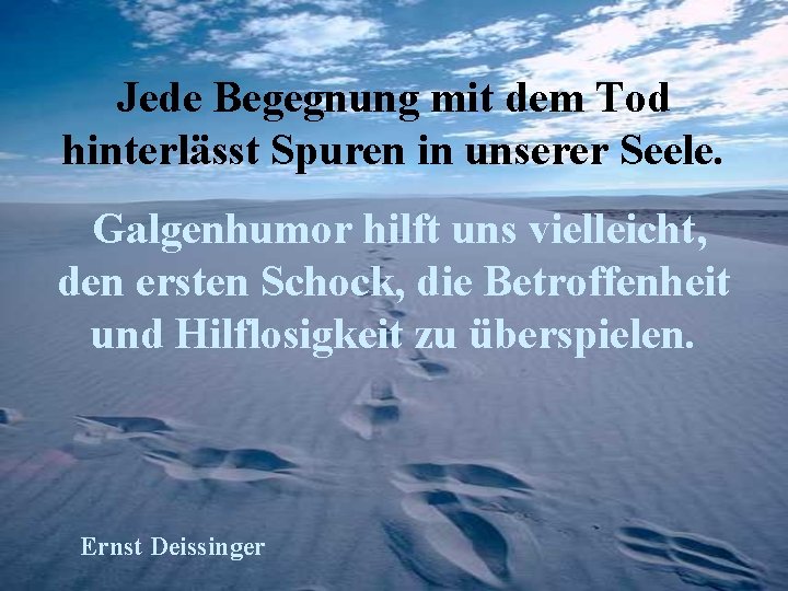 Jede Begegnung mit dem Tod hinterlässt Spuren in unserer Seele. Galgenhumor hilft uns vielleicht,