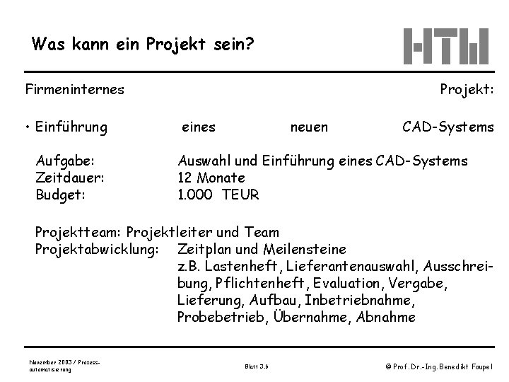 Was kann ein Projekt sein? Firmeninternes • Einführung Aufgabe: Zeitdauer: Budget: Projekt: eines neuen