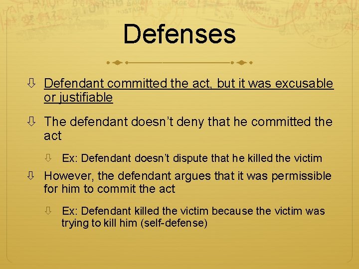 Defenses Defendant committed the act, but it was excusable or justifiable The defendant doesn’t