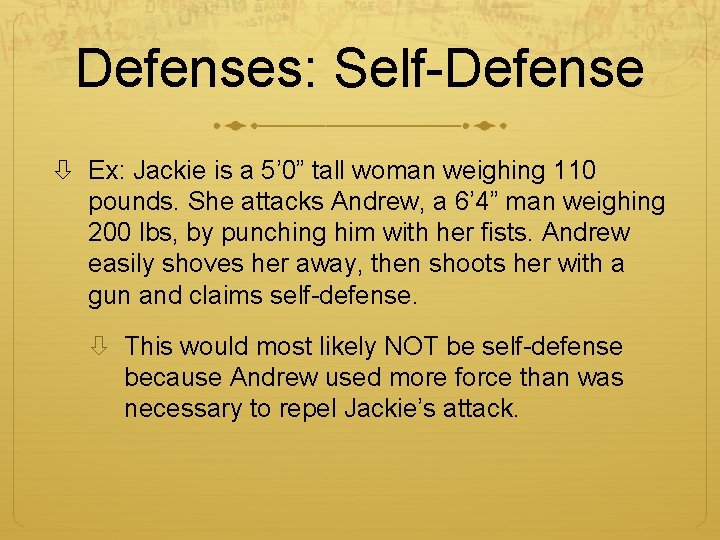 Defenses: Self-Defense Ex: Jackie is a 5’ 0” tall woman weighing 110 pounds. She