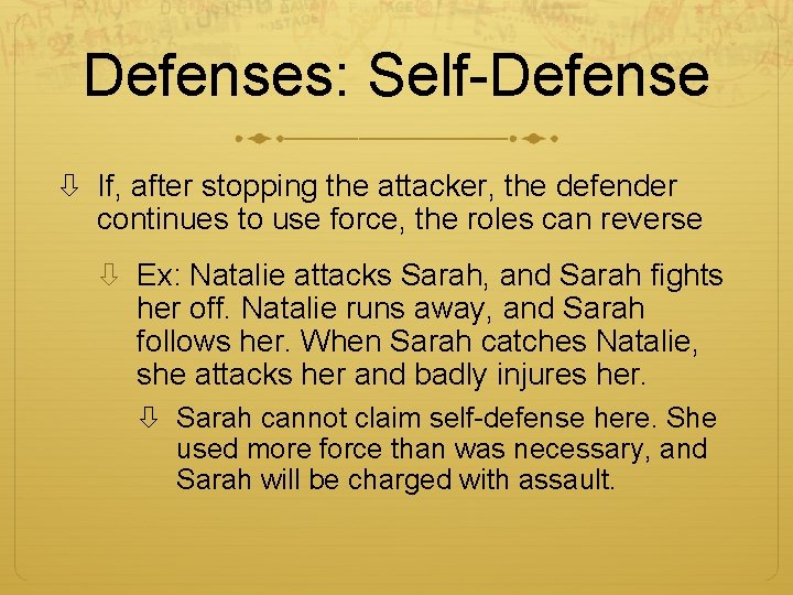 Defenses: Self-Defense If, after stopping the attacker, the defender continues to use force, the