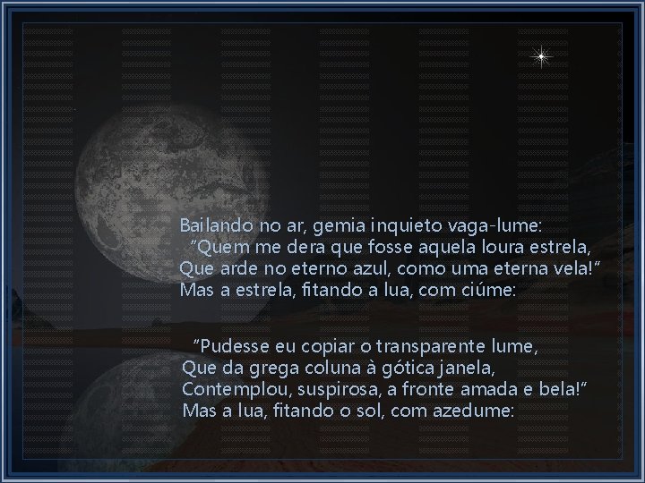 Bailando no ar, gemia inquieto vaga-lume: “Quem me dera que fosse aquela loura estrela,