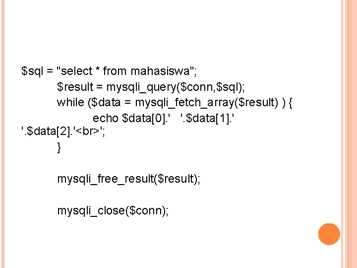 $sql = "select * from mahasiswa"; $result = mysqli_query($conn, $sql); while ($data = mysqli_fetch_array($result)