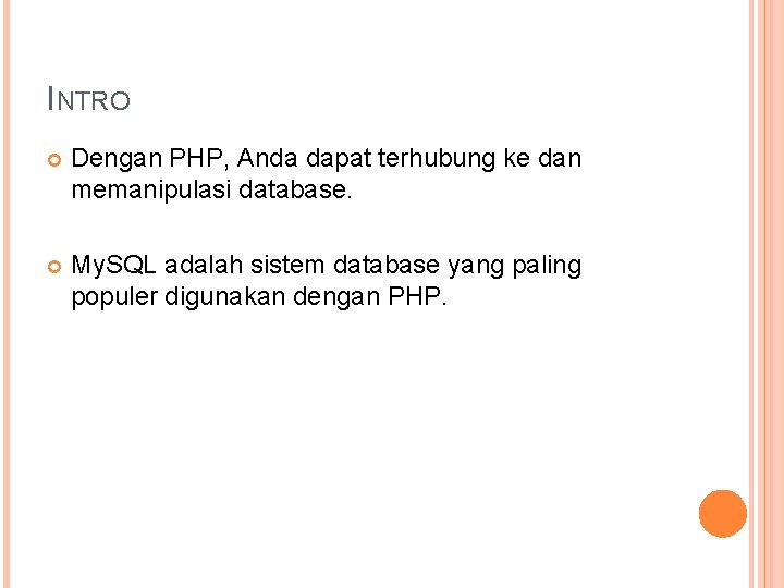 INTRO Dengan PHP, Anda dapat terhubung ke dan memanipulasi database. My. SQL adalah sistem