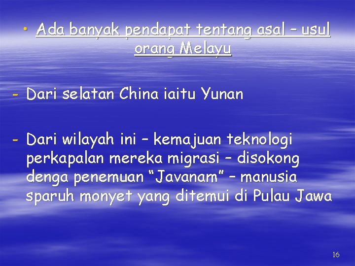  • Ada banyak pendapat tentang asal – usul orang Melayu - Dari selatan